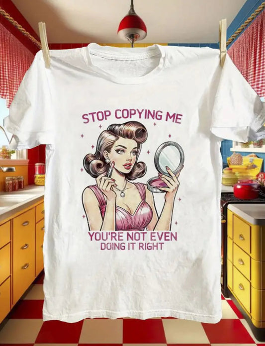 Graphic T-shirt "Stop Copying Me... You're Not Even Doing It Right"