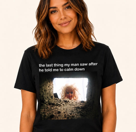 Graphic T-shirt “The Last Thing My Man Saw After He Told Me To Calm Down”