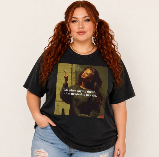 Plus Size Graphic T-shirt “Me after saying the sh*t that needed to be said”