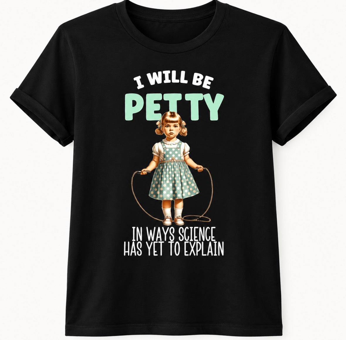 UNISEX Graphic T-shirt “I WILL BE PETTY IN WAYS SCIENCE HAS YET TO EXPLAIN”