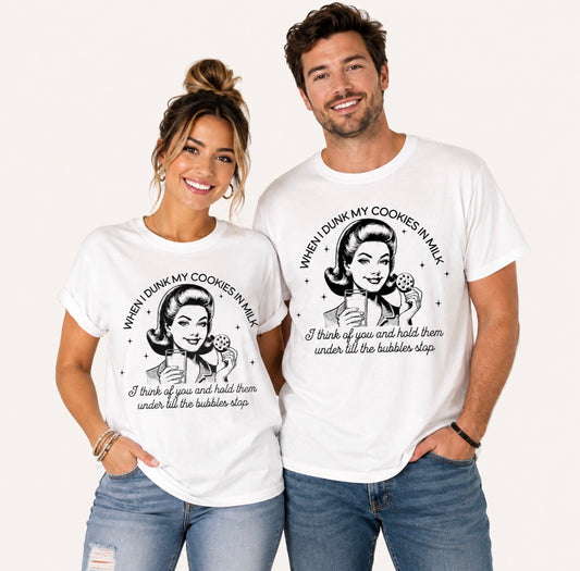 UNISEX Graphic T-shirt “When I Dunk My Cookies In Milk…I think of you, and hold them until the bubbles stop”