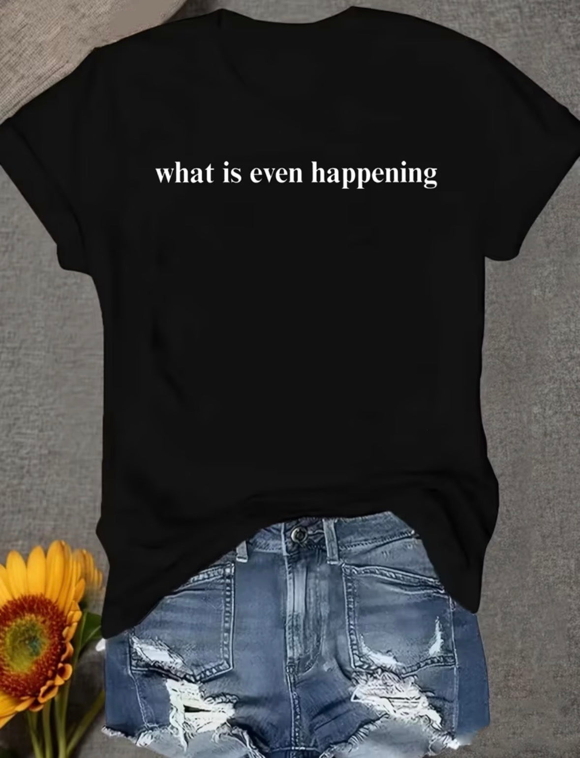Short Sleeve Graphic T-shirt “What Is Even Happening”