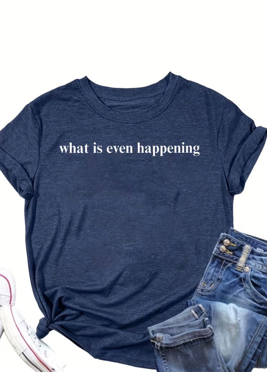 Short Sleeve Graphic T-shirt “What Is Even Happening”